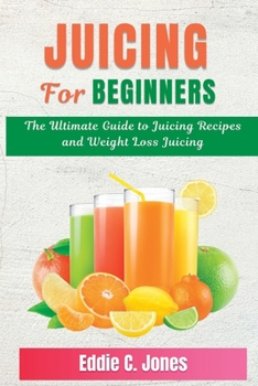 Paperback Juicing for Beginners: The Ultimate Guide to Juicing Recipes and Weight Loss Juicing Book