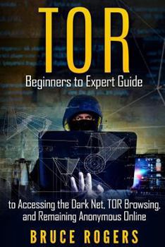 Paperback Tor: Beginners to Expert Guide to Accessing the Dark Net, Tor Browsing, and Remaining Anonymous Online Book