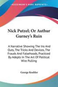 Paperback Nick Putzel; Or Authur Gurney's Ruin: A Narrative Showing The Ins And Outs, The Tricks And Devices, The Frauds And Falsehoods, Practiced By Adepts In Book