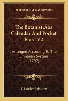 Paperback The Botanist's Calendar And Pocket Flora V2: Arranged According To The Linnaean System (1797) Book