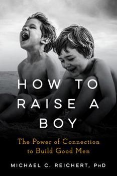 Hardcover How to Raise a Boy: The Power of Connection to Build Good Men Book