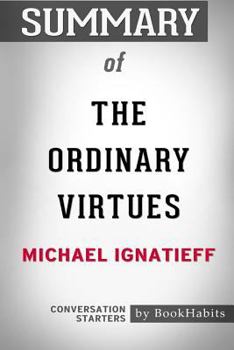 Paperback Summary of The Ordinary Virtues by Michael Ignatieff: Conversation Starters Book