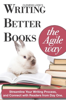 Paperback Writing Better Books the Agile Way: Streamline Your Writing Process and Connect with Readers from Day One Book