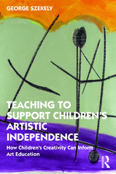 Paperback Teaching to Support Children's Artistic Independence: How Children's Creativity Can Inform Art Education Book