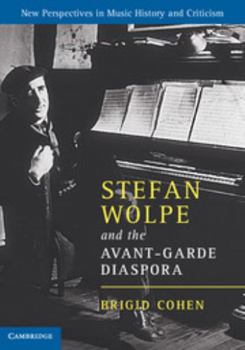 Stefan Wolpe and the Avant-Garde Diaspora - Book  of the New Perspectives in Music History and Criticism