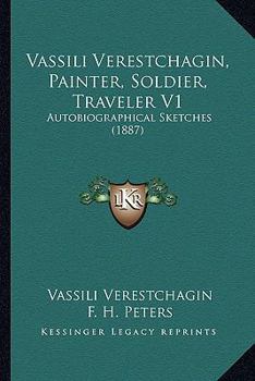 Paperback Vassili Verestchagin, Painter, Soldier, Traveler V1: Autobiographical Sketches (1887) Book