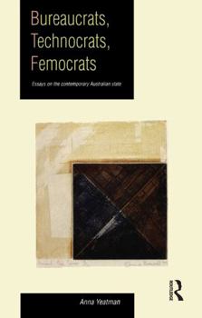 Paperback Bureaucrats, Technocrats, Femocrats: Essays on the Contemporary Australian State Book