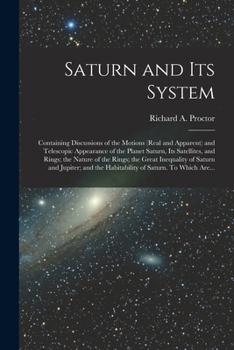 Paperback Saturn and Its System: Containing Discussions of the Motions (real and Apparent) and Telescopic Appearance of the Planet Saturn, Its Satellit Book