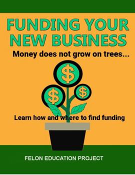 Funding Your New Business : Learn Sources to Tap to Help Fund Your New Business