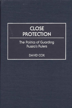 Hardcover Close Protection: The Politics of Guarding Russia's Rulers Book