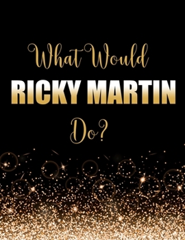 Paperback What Would Ricky Martin Do?: Large Notebook/Diary/Journal for Writing 100 Pages, Ricky Martin Gift for Fans Book