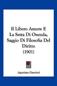 Il Libero Amore E La Setta Di Oneyda, Saggio Di Filosofia Del Diritto (1901)