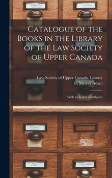 Catalogue of the Books in the Library of the Law Society of Upper Canada [microform]: With an Index of Subjects
