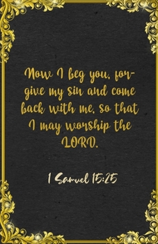 Now I beg you, forgive my sin and come back with me, so that I may worship the LORD. 1 Samuel 15:25 A5 Lined Notebook: Funny Bible Verse Scripture ... Blank Composition Writing Class Teacher