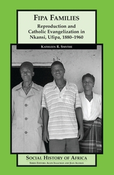 Hardcover Fipa Families: Reproduction and Catholic Evangelization in Nkansi, Ufipa, 1880-1960 Book