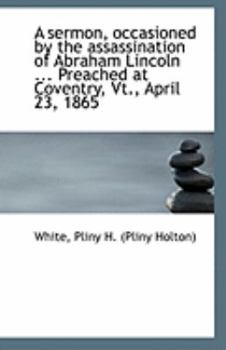 Paperback A Sermon, Occasioned by the Assassination of Abraham Lincoln ... Preached at Coventry, VT., April 23 Book