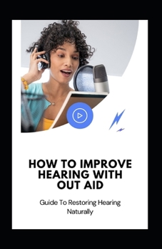 Paperback How to Improve Hearing With out Aid: Guide To Restoring Hearing Naturally Book