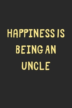 Paperback Happiness Is Being An Uncle: Lined Journal, 120 Pages, 6 x 9, Funny Uncle Gift Idea, Black Matte Finish (Happiness Is Being An Uncle Journal) Book