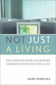 Paperback Not Just a Living: The Complete Guide to Creating a Business That Gives You a Life Book