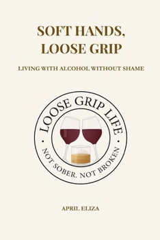 Paperback Soft Hands, Loose Grip: Living with Alcohol Without Letting It Live You Book