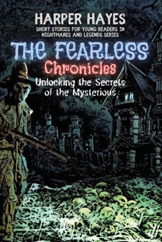 The Fearless Chronicles: Unlocking the Secrets of the Mysterious (Nightmares and Legends: Uncovering the Dark Secrets of the Supernatural)