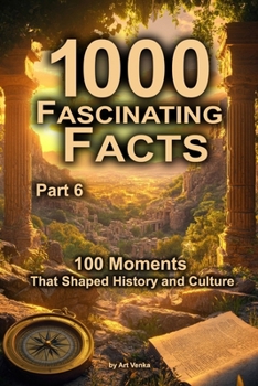 1000 Fascinating Facts - Part 6: 100 Moments That Shaped History and Culture