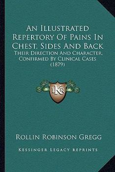 An Illustrated Repertory of Pains in Chest, Sides and Back: Their Direction and Character, Confirmed by Clinical Cases