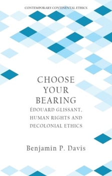 Hardcover Choose Your Bearing: Édouard Glissant, Human Rights and Decolonial Ethics Book