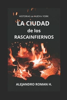 LA CIUDAD DE LOS RASCAINFIERNOS: HISTORIAS DE NUEVA YORK (Spanish Edition)