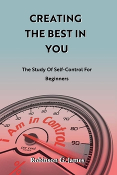 Paperback Creating the Best in You: The Study of Self-control for beginners Book