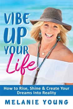 Paperback Vibe Up Your Life: How to Rise, Shine and Create Your Dreams into Reality! Book