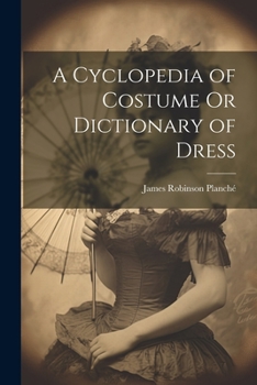 Paperback A Cyclopedia of Costume Or Dictionary of Dress Book