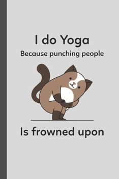 I do Yoga Because Punching People is Frowned Upon: Lined 6 x 9 Journal, 100 Pages To Write In,  Friends or Family Gift