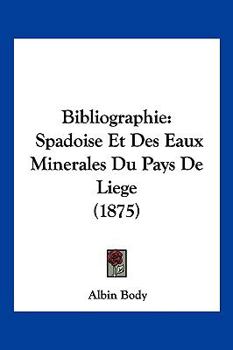 Paperback Bibliographie: Spadoise Et Des Eaux Minerales Du Pays De Liege (1875) [French] Book