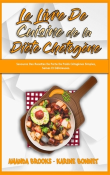 Hardcover Le Livre De Cuisine De La Di?te Chetog?ne: Savourez Des Recettes De Perte De Poids C?tog?nes Simples, Saines Et D?licieuses. (Keto Diet Recipes Cookbo [French] Book