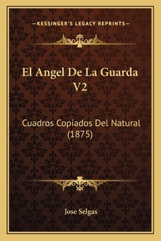 Paperback El Angel De La Guarda V2: Cuadros Copiados Del Natural (1875) [Spanish] Book