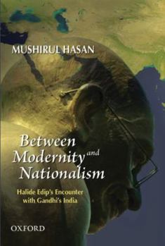 Hardcover Between Modernity and Nationalism: Halide Edip's Encounter with Gandhi's India Book