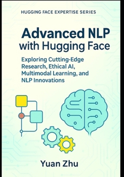 Paperback Advanced NLP with Hugging Face: Exploring Cutting-Edge Research, Ethical AI, Multimodal Learning, and NLP Innovations Book
