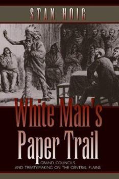 Hardcover White Man's Paper Trail: Grand Councils And Treaty-making on the Central Plains Book