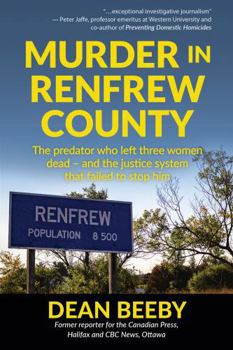 Murder in Renfrew County: The predator who left three women dead ? and the justice system that failed to stop him