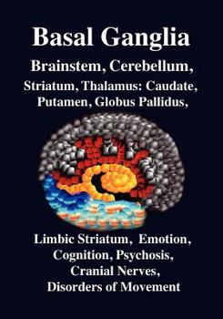 Paperback Basal Ganglia, Brainstem, Cerebellum: Striatum, Thalamus: Caudate, Putamen, Globus Pallidus, Limbic Striatum, Emotion, Cognition, Psychosis, Parkinson Book