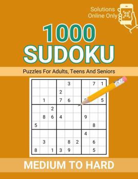 1000 Sudoku Puzzles For Adults, Teens And Seniors, Medium To Hard: Solutions Online Only