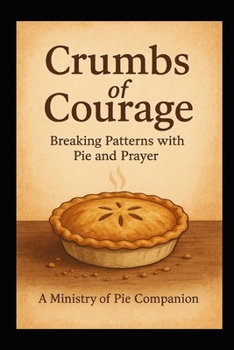 Paperback Crumbs of Courage: Breaking Patterns with Pie and Prayer Book