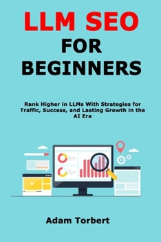 Paperback LLM SEO for Beginners: Rank Higher in LLMs With Strategies for Traffic, Success, and Lasting Growth in the AI Era Book