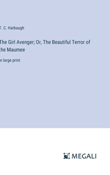 The Girl Avenger; Or, The Beautiful Terror of the Maumee: in large print