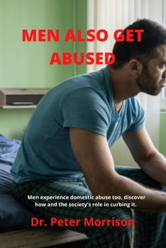 MEN ALSO GET ABUSED: Men get abused too, discover how and the society's role in curbing it.