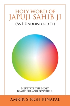 Holy Word of Japuji Sahib Ji (As I Understood It): Meditate the Most Beautiful and Powerful