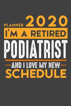 Planner 2020 for retired PODIATRIST: I'm a retired PODIATRIST and I love my new Schedule - 120 Daily Calendar Pages - 6" x 9" - Retirement Planner