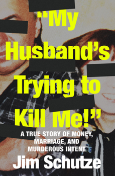 Paperback "My Husband's Trying to Kill Me!": A True Story of Money, Marriage, and Murderous Intent Book