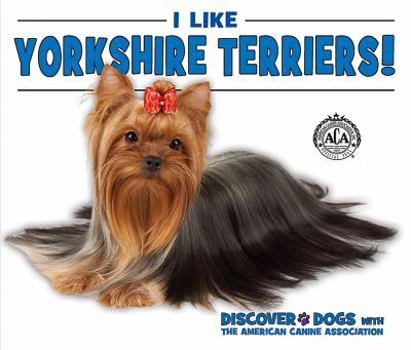 I Like Yorkshire Terriers! - Book  of the Discover Dogs with the American Canine Association